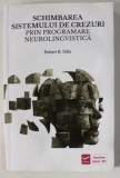 SCHIMBAREA SISTEMULUI DE CREZURI PRIN PROGRAMARE NEUROLINGVISTICA de ROBERT B. DILTS , 2017
