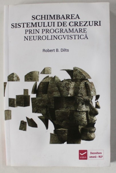 SCHIMBAREA SISTEMULUI DE CREZURI PRIN PROGRAMARE NEUROLINGVISTICA de ROBERT B. DILTS , 2017