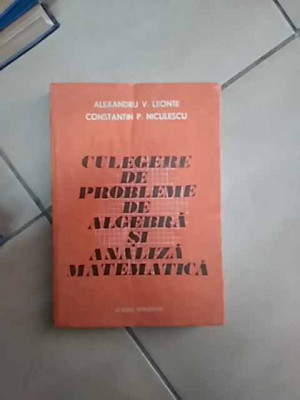 Culegere De Probleme De Algebra Si Analiza Matematica - Alexandru V. Leonte Constantin P. Niculescu ,549746 foto