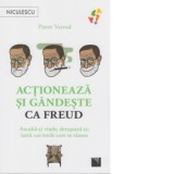 Actioneaza si gandeste ca Freud. Asculta-ti visele, detaseaza-te, iarta cuvintele care te ranesc - Pierre Varrod