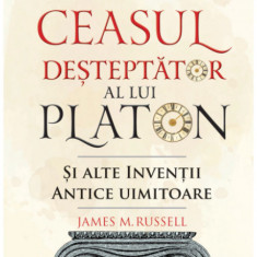 Ceasul desteptator al lui Platon si alte inventii antice uimitoare | James M. Russell