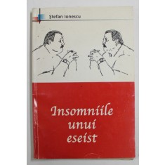 INSOMNIILE UNUI ESEIST de STEFAN IONESCU , 2004 , DEDICATIE *