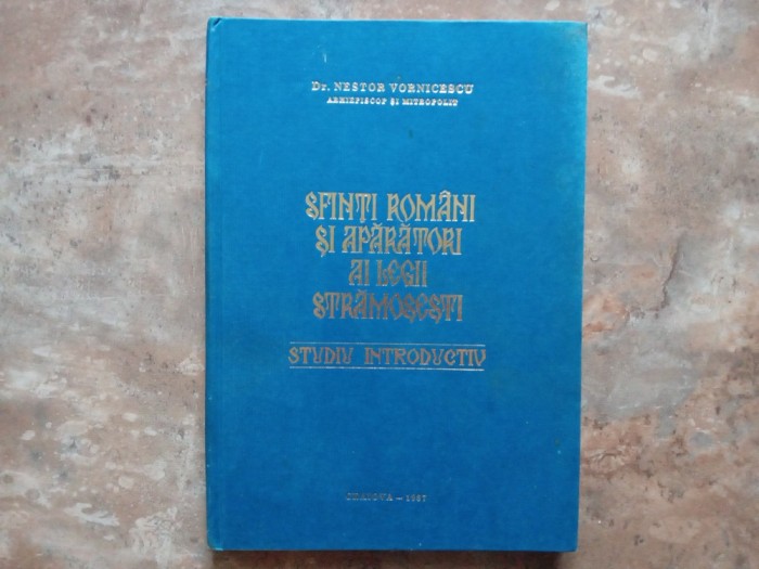 SFINTI ROMANI SI APARATORI AI LEGII STRAMOSESTI - STUDIU INTRODUCTIV - Dr. NESTOR VORNICESCU , 1987