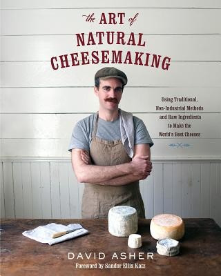 The Art of Natural Cheesemaking: Using Traditional, Non-Industrial Methods and Raw Ingredients to Make the World&amp;#039;s Best Cheeses foto