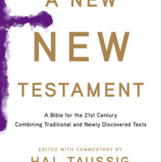 A New New Testament: A Bible for the Twenty-First Century Combining Traditional and Newly Discovered Texts