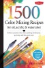 1,500 Color Mixing Recipes for Oil, Acrylic &amp; Watercolor: Achieve Precise Color When Painting Landscapes, Portraits, Still Lifes, and More