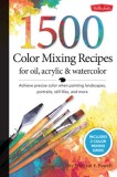 1,500 Color Mixing Recipes for Oil, Acrylic &amp; Watercolor: Achieve Precise Color When Painting Landscapes, Portraits, Still Lifes, and More