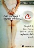 Cumpara ieftin Cum sa cream o relatie spirituala - 2007 - Paul Ferrini (AZ242)