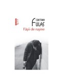 F&acirc;șii de rușine - Cristian Fulaș (Roman Rom&acirc;nesc Beletristică, Carte Nouă/Anticariat)
