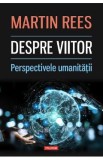 Despre viitor. Perspectivele umanitatii - Martin Rees