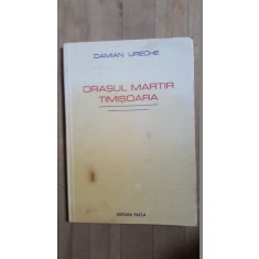 Orasul martir, Timisoara- Damian Ureche