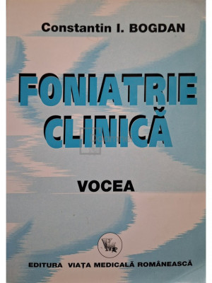 Constantin I. Bogdan - Foniatrie clinica - Vocea (editia 2001) foto