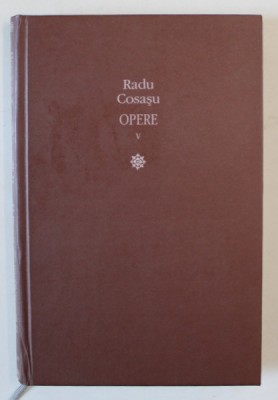 RADU COSASU - OPERE , VOLUMUL V - SUPRAVIETUIRILE , PARTEA A TREIA . LOGICA , 2013 , PREZINTA SUBLINIERI foto