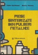 Tudor Surdeanu, Maria Pernes - Piese Sinterizate din Pulberi Metalice. Tehnologii, Proprietati, Utilizari