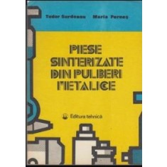 Tudor Surdeanu, Maria Pernes - Piese Sinterizate din Pulberi Metalice. Tehnologii, Proprietati, Utilizari