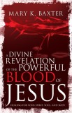 A Divine Revelation of the Powerful Blood of Jesus: Healing for Your Spirit, Soul, and Body