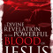 A Divine Revelation of the Powerful Blood of Jesus: Healing for Your Spirit, Soul, and Body