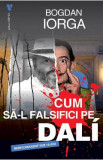 Cum sa-l falsifici pe Dali - Bogdan Iorga