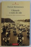 ULTIMELE O SUTA DE ZILE - UN ROMAN DESPRE SFARSITUL COMUNISMULUI IN ROMANIA de PATRICK McGUINNESS , 2012