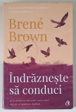 INDRAZNESTE SA CONDUCI de BRENE BROWN , 2019 , * PREZINTA URME DE UZURA SI HALOURI DE APA