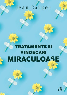 Tratamente Si Vindecari Miraculoase Ed. Ii, Jean Carper - Editura Curtea Veche foto