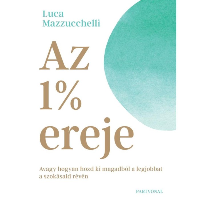Az 1% ereje - Avagy hogyan hozd ki magadb&oacute;l a legjobbat a szok&aacute;said r&eacute;v&eacute;n - Luca Mazzucchelli