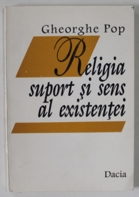 RELIGIA , SUPORT SI SENS AL EXISTENTEI de GHEORGHE POP , 1996 foto