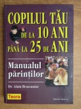 Manualul parintilor, copilul tau de la 10 ani pana la 25 de ani - Alain Braconnier