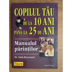 Manualul parintilor, copilul tau de la 10 ani pana la 25 de ani - Alain Braconnier