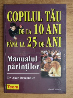 Manualul parintilor, copilul tau de la 10 ani pana la 25 de ani - Alain Braconnier foto