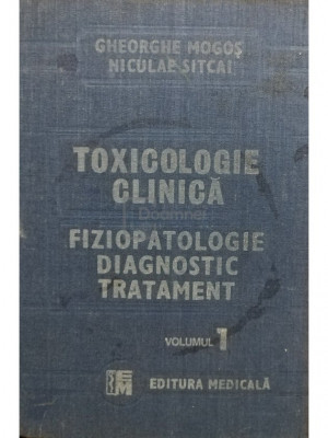 Gheorghe Mogos, Niculae Sitcai - Toxicologie clinica. Fiziopatologie, diagnostic, tratament, vol. I (editia 1988) foto