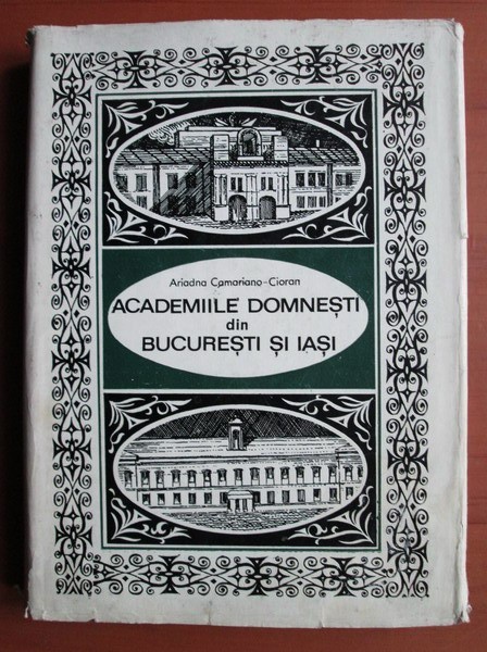 Academiile domnesti din Bucuresti si Iasi / Ariadna Camariano-Cioran