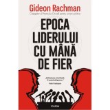 Epoca liderului cu mana de fier - Gideon Rachman
