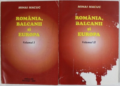 ROMANIA , BALCANII SI EUROPA de MIHAI MACUC , VOLUMELE I - II , 2007 , COPERTA CU DEFECTE foto