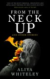 From the Neck Up | Aliya Whiteley