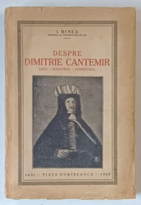 DESPRE DIMITRIE CANTEMIR, OMUL, SCRIITORUL, DOMNITORUL de I. MINEA, 1926 foto