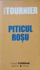 PiticuL Rosu - Michel Tournier, Roman, Editura Univers, 2006, 206 pagini, Colectia Cotidianul