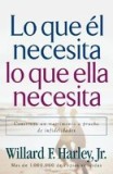 Lo Que el Necesita, Lo Que Ella Necesita: Construya un Matrimonio A Prueba de Infidelidades
