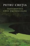 Cumpara ieftin Testamentul unui eminescolog/Petru Cretia, Humanitas