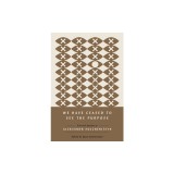 We Have Ceased to See the Purpose: Essential Speeches of Aleksandr Solzhenitsyn