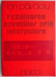 Rezolvare Ecuatii prin Interpolare - Ion Pavaloiu - Matematica, Carte