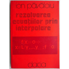 Rezolvarea ecuatiilor prin interpolare &ndash; Ion Pavaloiu
