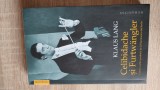 Celibidache si Furtwangler - Marele conflict postbelic de la Filarmonica din Berlin - Klaus Lang (Editura Humanitas, 2015)