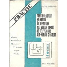 Particularitati si metode de depanare ale noilor tipuri de televizoare alb-negru si color - Petru Colesniuc