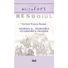 Razboiul si&hellip; razboaiele lui Grigore H. Grandea &ndash; Lucian-Vasile Szabo