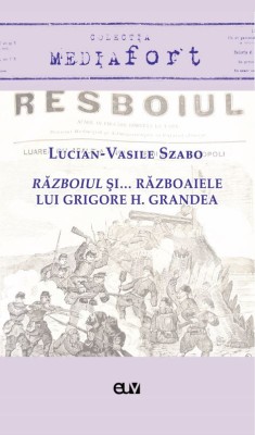 Razboiul si&amp;hellip; razboaiele lui Grigore H. Grandea &amp;ndash; Lucian-Vasile Szabo foto