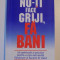 NU-TI FACE GRIJI , FA BANI , CAI SPIRITUALE SI PRACTICE PENTRU A CREA MAI MULTA BUNASTARE SI BUCURIE IN VIATA de RICHARD CARLSON , 1999