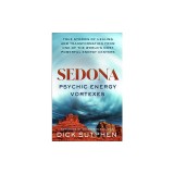 Sedona, Psychic Energy Vortexes: True Stories of Healing and Transformation from One of the Worlds Most Powerful Energy Centers