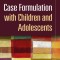 Case Formulation with Children and Adolescents