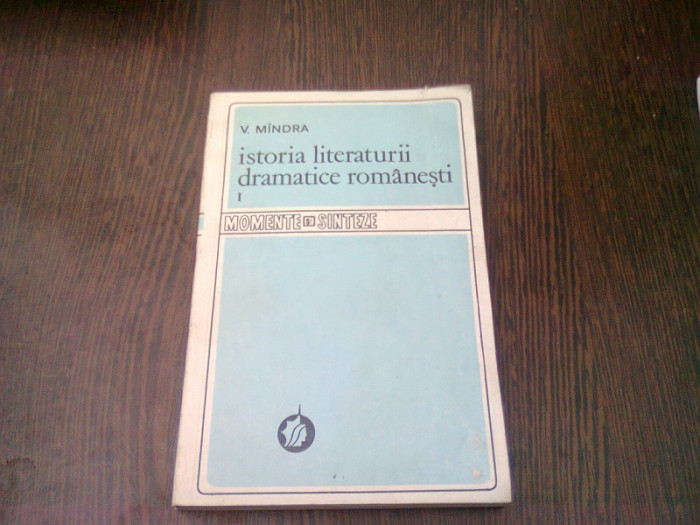 ISTORIA LITERATURII DRAMATICE ROMANESTI - V. MINDRA VOL.1